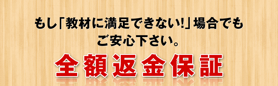 もし「教材に満足できない！」場合でもご安心下さい。全額返金保証