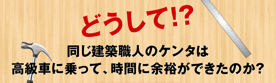 どうして！？同じ建築職人のケンタは高級車に乗って、時間に余裕ができたのか？